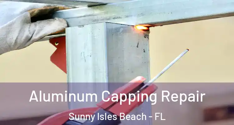 Aluminum Capping Repair Sunny Isles Beach - FL