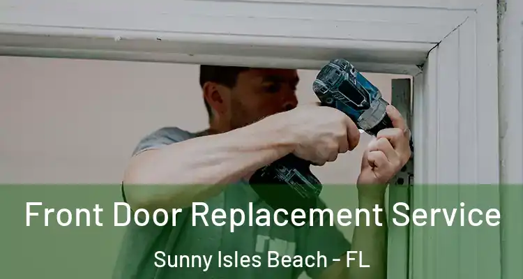 Front Door Replacement Service Sunny Isles Beach - FL