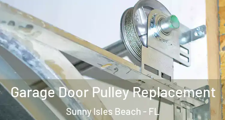 Garage Door Pulley Replacement Sunny Isles Beach - FL