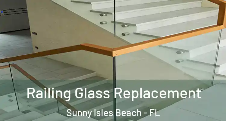 Railing Glass Replacement Sunny Isles Beach - FL