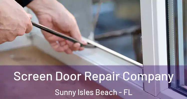 Screen Door Repair Company Sunny Isles Beach - FL