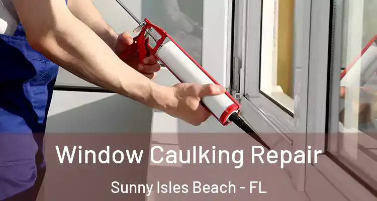 Window Caulking Repair Sunny Isles Beach - FL